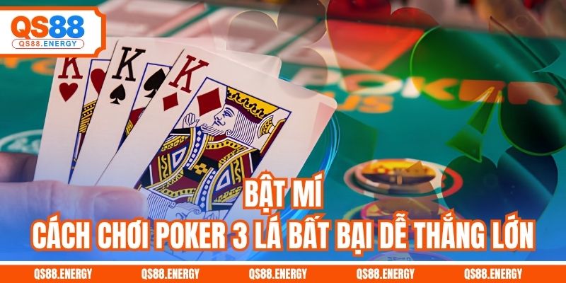 Bật mí cách chơi Poker 3 lá bất bại dễ thắng lớn