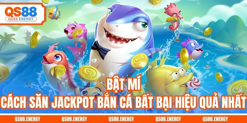 Bật mí cách săn jackpot bắn cá bất bại hiệu quả nhất