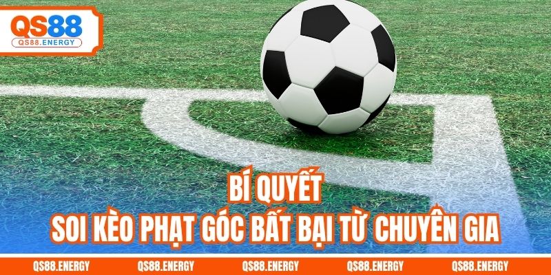 Bí quyết soi kèo phạt góc bất bại cực hay từ chuyên gia