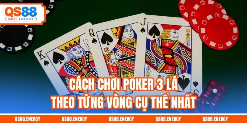 Cách chơi Poker 3 lá theo từng vòng cụ thể nhất