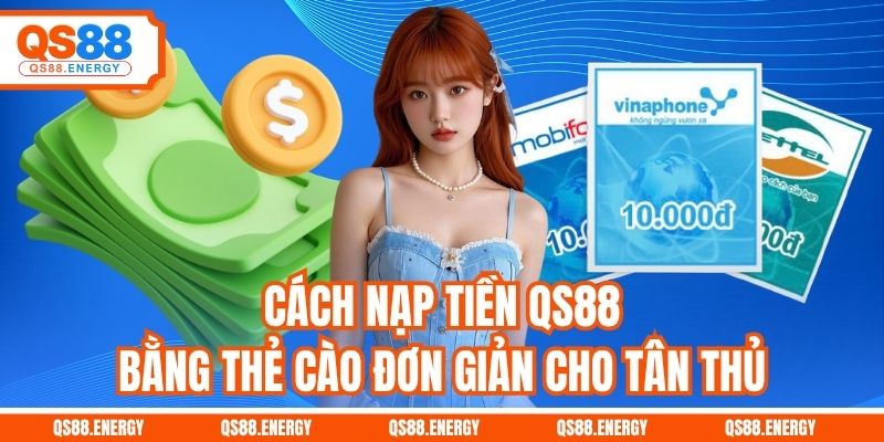 Cách nạp tiền QS88 bằng thẻ cào đơn giản cho tân thủ