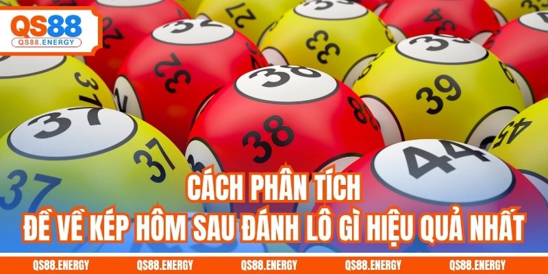 Cách phân tích đề về kép hôm sau đánh lô gì hiệu quả nhất