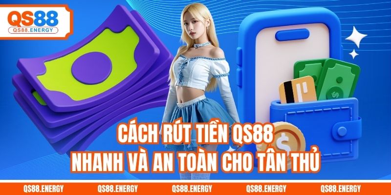 Cách rút tiền QS88 nhanh và an toàn cho tân thủ