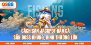 Cách Săn Jackpot Bắn Cá - Săn Boss Khủng, Rinh Thưởng Lớn