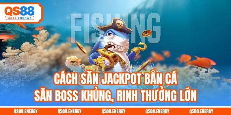 Cách Săn Jackpot Bắn Cá - Săn Boss Khủng, Rinh Thưởng Lớn