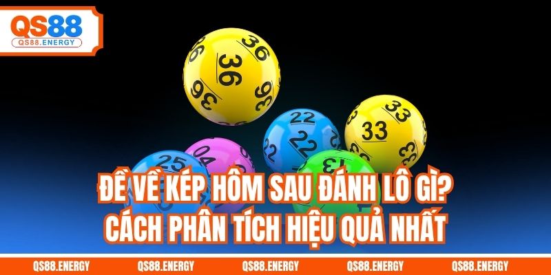Đề Về Kép Hôm Sau Đánh Lô Gì? Cách Phân Tích Hiệu Quả Nhất
