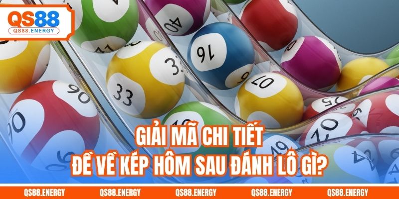 Giải mã chi tiết đề về kép hôm sau đánh lô gì?