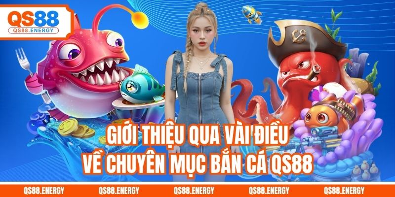 Giới thiệu qua vài điều về chuyên mục bắn cá QS88