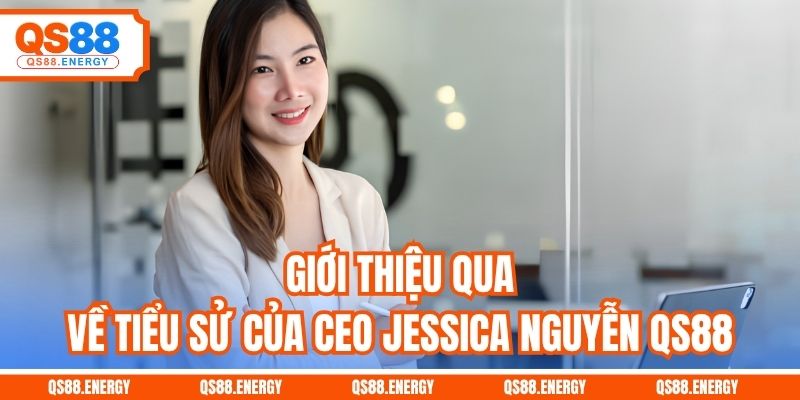 Giới thiệu qua về tiểu sử của CEO Jessica Nguyễn QS88