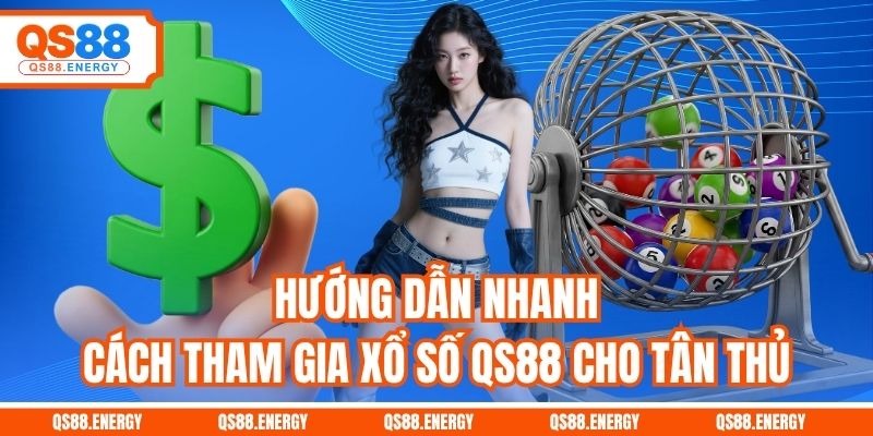 Hướng dẫn nhanh cách tham gia xổ số QS88 cho tân thủ