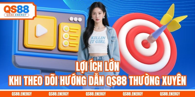 Lợi ích lớn khi theo dõi hướng dẫn QS88 thường xuyên