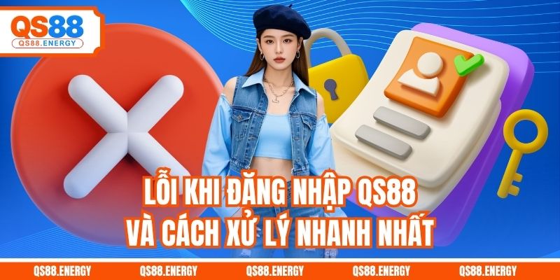 Lỗi khi đăng nhập QS88 và cách xử lý nhanh nhất