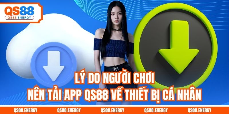 Lý do người chơi nên tải app QS88 về thiết bị cá nhân