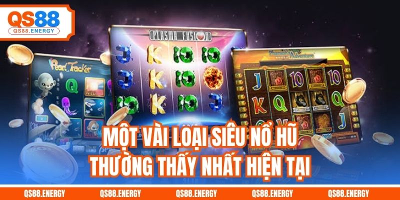 Một vài loại siêu nổ hũ thường thấy nhất hiện tại