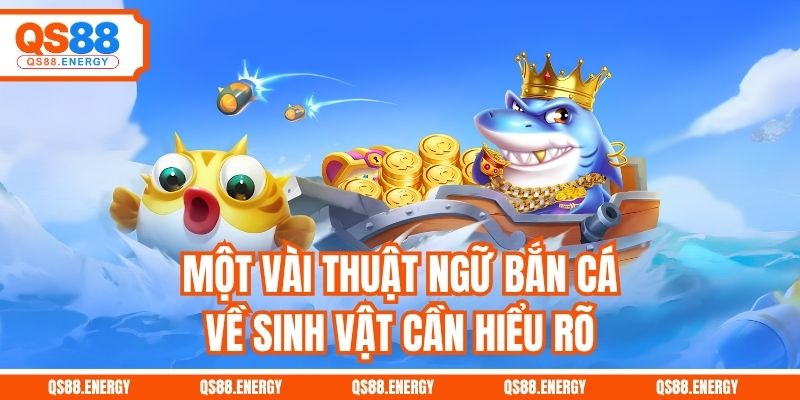 Một vài thuật ngữ bắn cá về sinh vật cần hiểu rõ