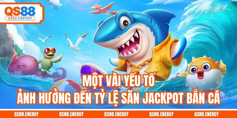 Một vài yếu tố ảnh hưởng đến tỷ lệ săn jackpot bắn cá