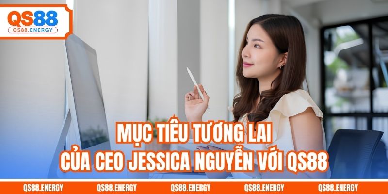 Mục tiêu tương lai của CEO Jessica Nguyễn với QS88