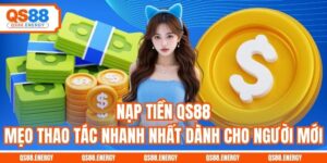 Nạp Tiền QS88 - Mẹo Thao Tác Nhanh Nhất Dành Cho Người Mới