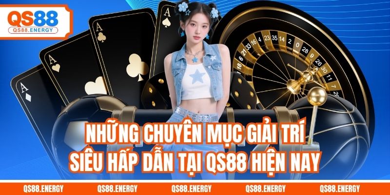 Những chuyên mục giải trí siêu hấp dẫn tại QS88 hiện nay