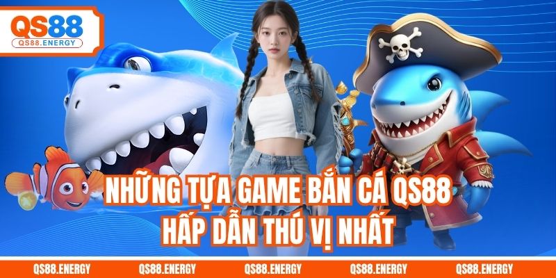 Những tựa game bắn cá QS88 hấp dẫn thú vị nhất