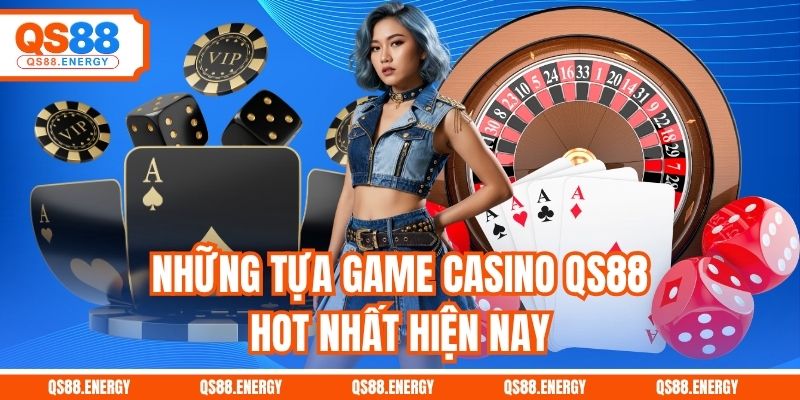 Những tựa game Casino QS88 hot nhất hiện nay