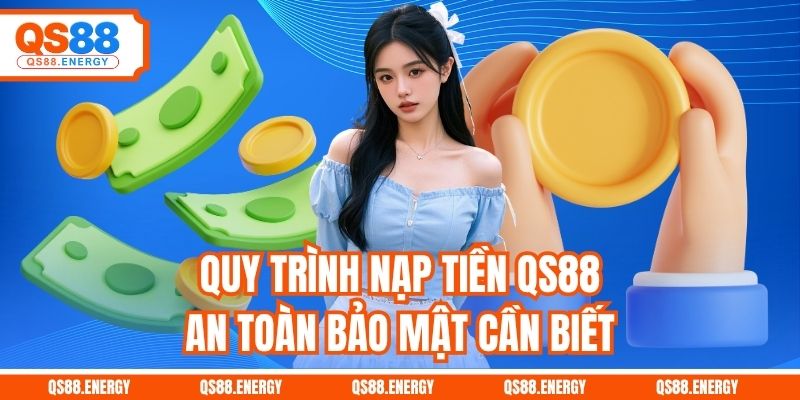 Quy trình nạp tiền QS88 an toàn bảo mật cần biết