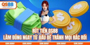 Rút Tiền QS88 - Làm Đúng Ngay Từ Đầu Để Tránh Mọi Rắc Rối