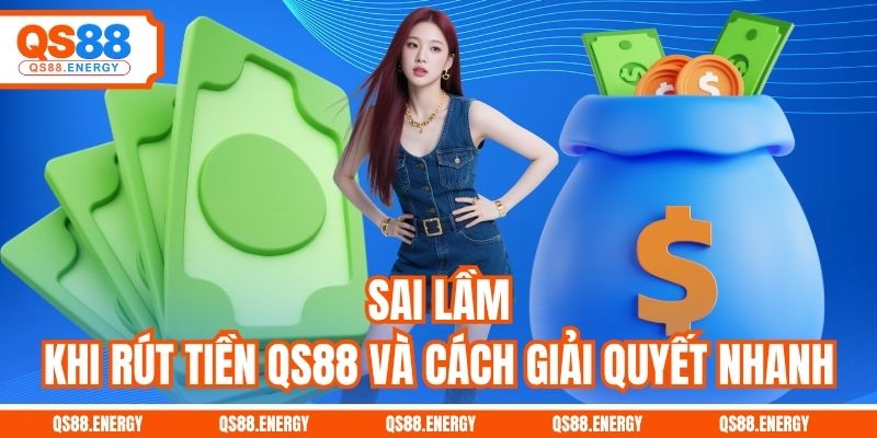 Sai lầm khi rút tiền QS88 và cách giải quyết nhanh