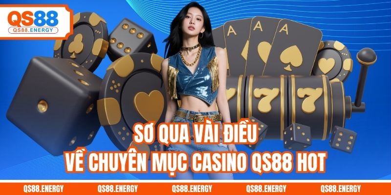 Sơ qua vài điều về chuyên mục Casino QS88 hot