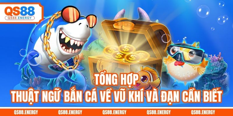 Tổng hợp thuật ngữ bắn cá về vũ khí và đạn cần biết