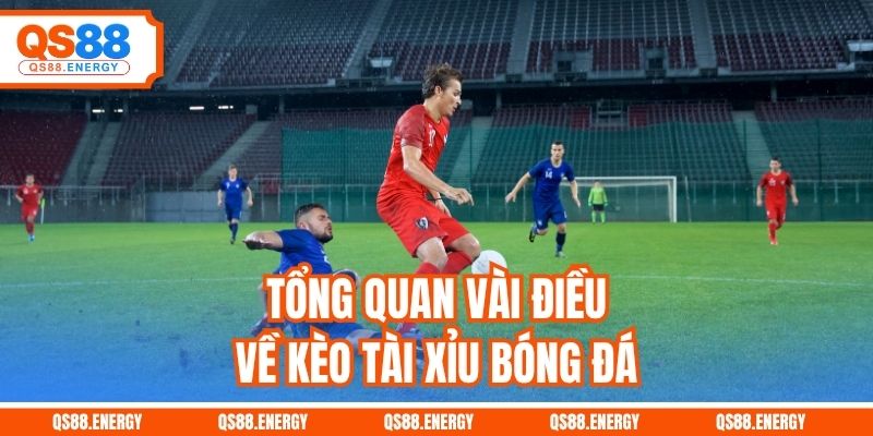 Tổng quan vài điều về kèo Tài Xỉu bóng đá